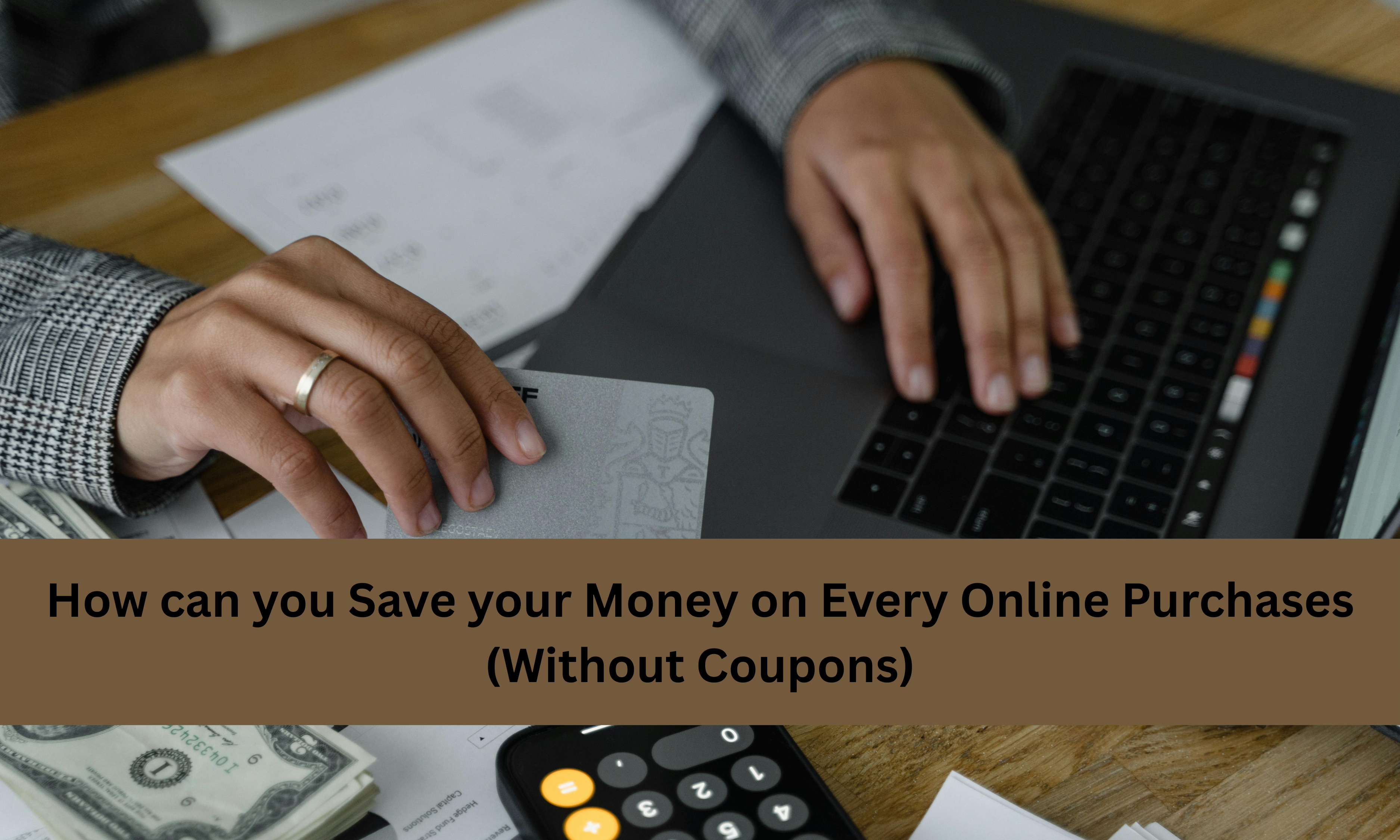 Read more about the article How can you Save your Money on Every Online Purchases Without Coupons